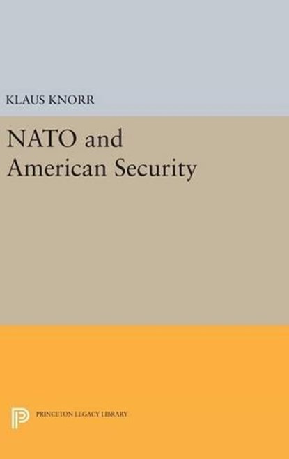 NATO and American Security, Klaus Eugen Knorr - Gebonden - 9780691652559