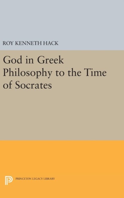 God in Greek Philosophy to the Time of Socrates, Roy Kenneth Hack - Gebonden - 9780691653747