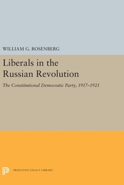 Liberals in the Russian Revolution, William G. Rosenberg - Gebonden - 9780691656779