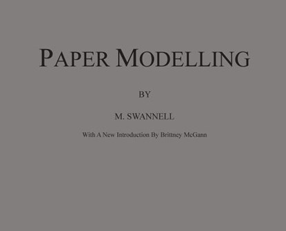 Paper Modelling: A Combination of Paper Folding, Paper Cutting & Pasting and Ruler Drawing Forming an Introduction to Cardboard Modelli, M. Swannell - Gebonden - 9780692075326