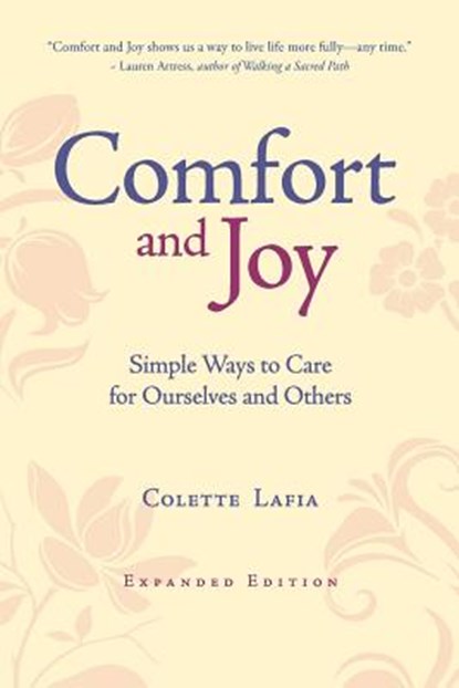 Comfort & Joy: Simple Ways to Care for Ourselves and Others - Expanded Edition, Colette Lafia - Paperback - 9780692110829