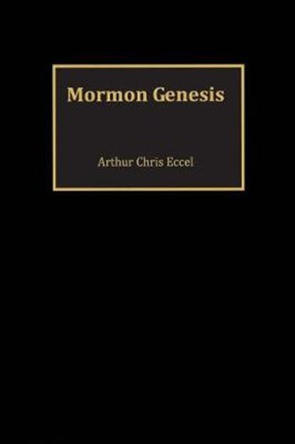 Mormon Genesis, Arthur Chris Eccel - Paperback - 9780692117330