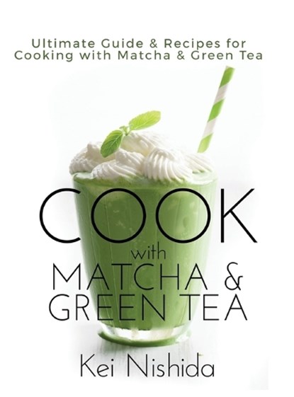 Nishida, K: Cook with Matcha and Green Tea, Kei Nishida - Gebonden - 9780692135426
