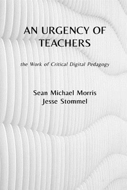 An Urgency of Teachers: the Work of Critical Digital Pedagogy, Sean Michael Morris - Paperback - 9780692152690