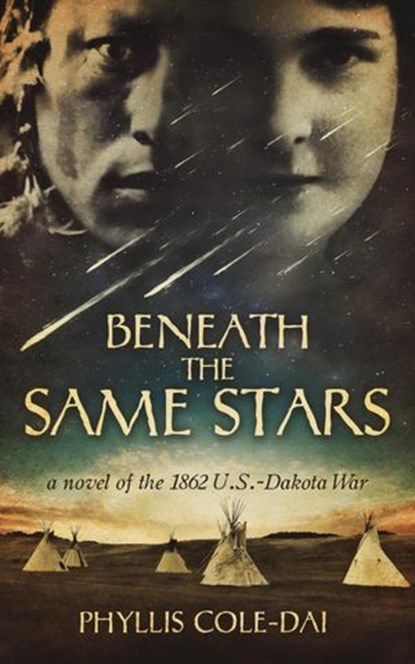 Beneath the Same Stars: A Novel of the 1862 U.S.-Dakota War, Phyllis Cole-Dai - Ebook - 9780692154151
