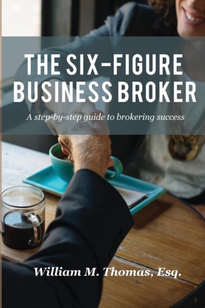 The Six-Figure Business Broker, William Thomas - Paperback - 9780692164747