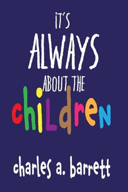 It's Always About the Children, Charles a. Barrett - Paperback - 9780692174579