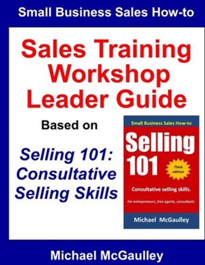 Sales Training Workshop Leader Guide for Selling 101: Consultative Selling Skills, Michael McGaulley - Ebook - 9780692204771