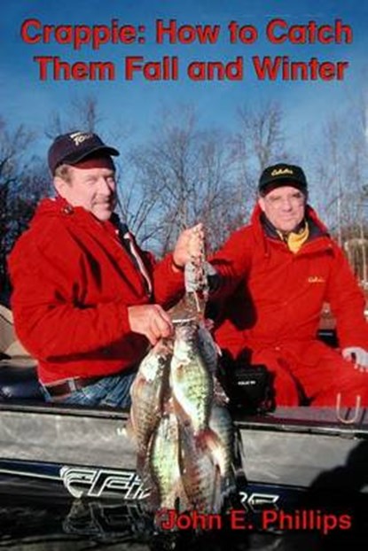 Crappie: How to Catch Them Fall and Winter, PHILLIPS,  John E. - Paperback - 9780692221198
