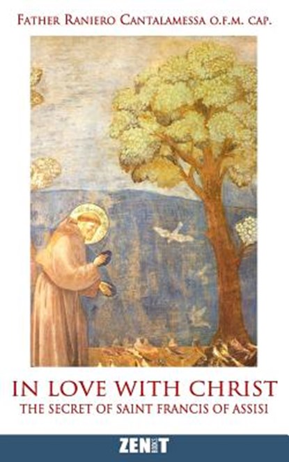 In Love with Christ: The Secret of Saint Francis of Assisi, Raniero Cantalamessa O. F. M. - Paperback - 9780692229798