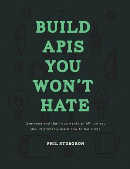 Bohill, L: BUILD APIS YOU WONT HATE, Laura Bohill ; Phil Sturgeon - Paperback - 9780692232699