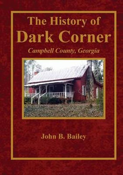 The History of Dark Corner Campbell County, Ga, John B. Bailey - Paperback - 9780692240564