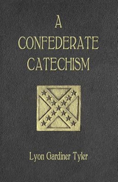 A Confederate Catechism, Lyon Gardiner Tyler - Paperback - 9780692250969