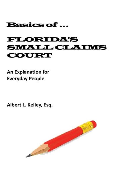 Basics of ...Florida's Small Claims Court, Albert L Kelley - Paperback - 9780692268407