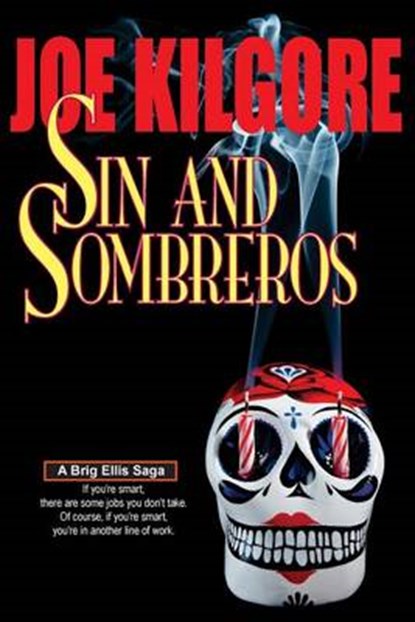 Sin And Sombreros: If you're smart, there are some jobs you don't take. Of course, if you're smart, you're in another line of work., Joe Kilgore - Paperback - 9780692275542