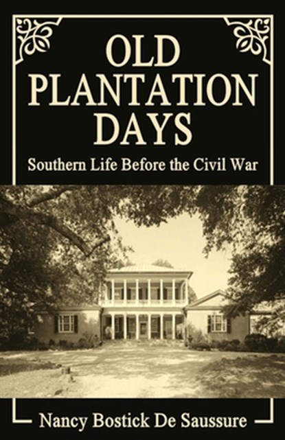 Old Plantation Days: Southern Life Before the Civil War, Nancy Bostick De Saussure - Paperback - 9780692290798