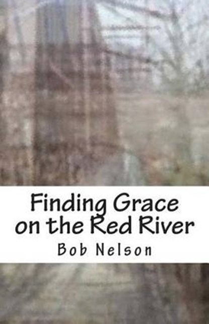Finding Grace on the Red River, Bob Nelson - Paperback - 9780692360521