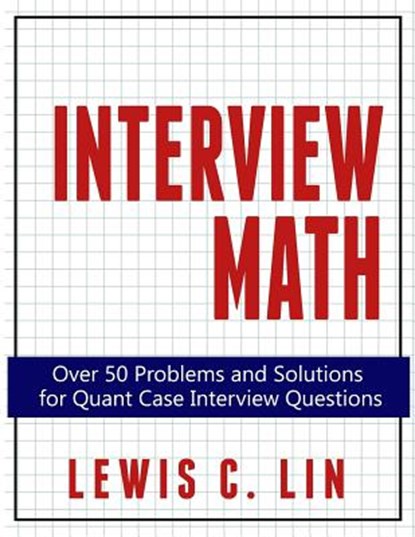 Interview Math: Over 50 Problems and Solutions for Quant Case Interview Questions, Lewis C. Lin - Paperback - 9780692361474