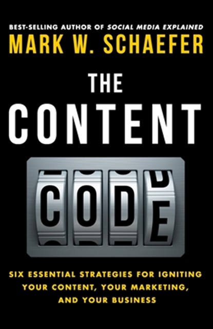 The Content Code: Six essential strategies to ignite your content, your marketing, and your business, Mark W. Schaefer - Paperback - 9780692372333