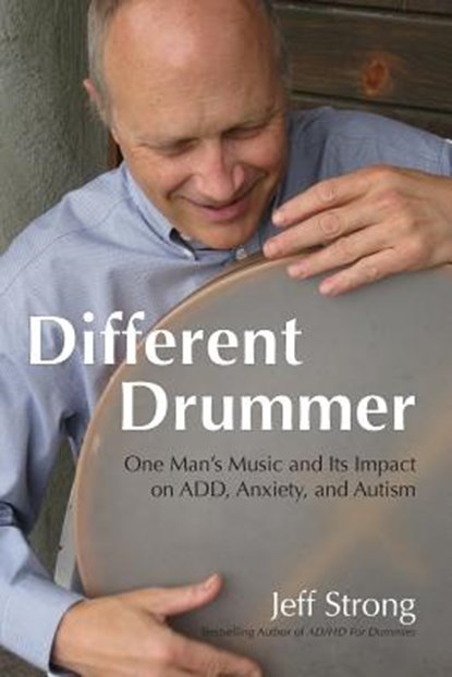 Different Drummer: One Man's Music and its Impact on ADD, Anxiety and Autism, Jeff Strong - Paperback - 9780692372760