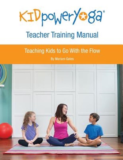 Kid Power Yoga Teacher Training Manual: Teaching Kids to Go With the Flow, Mariam Gates - Paperback - 9780692402818