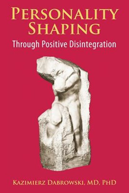 Personality-Shaping Through Positive Disintegration, Kazimierz Dabrowski - Paperback - 9780692427491