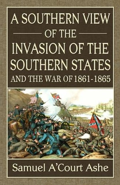 A Southern View of the Invasion of the Southern States and War of 1861-65, Samuel A'Court Ashe - Paperback - 9780692431306