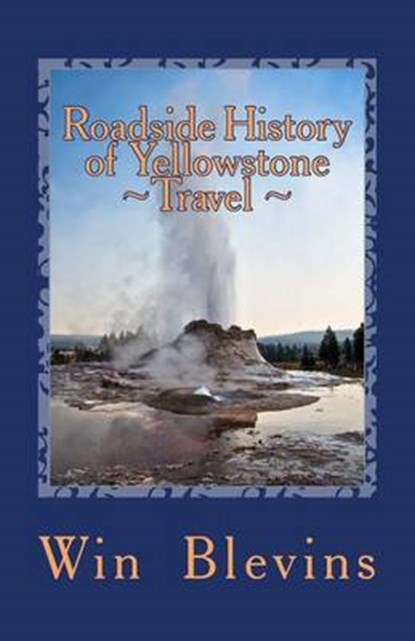 Roadside History of Yellowstone Travel: A Historic Guide To Yellowstone, Win Blevins - Paperback - 9780692439203