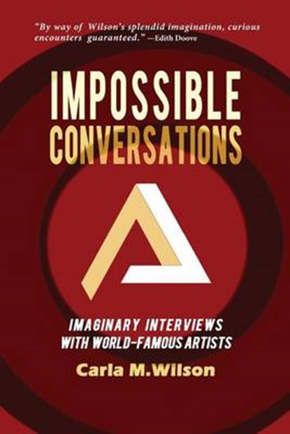 Impossible Conversations: Imaginary Interviews with World-Famous Artists, Carla M. Wilson - Paperback - 9780692440704