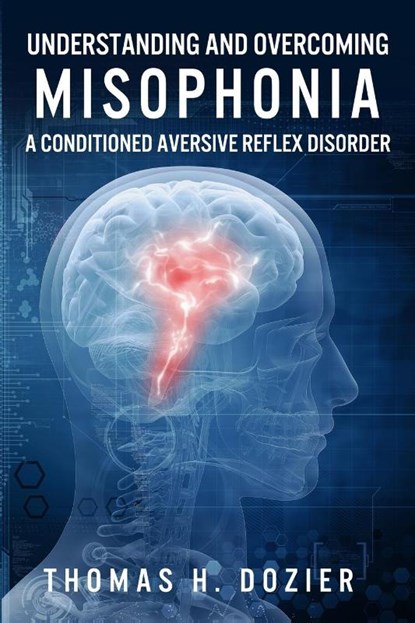 Understanding and Overcoming Misophonia, Thomas H Dozier - Paperback - 9780692494820