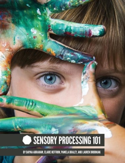 Sensory Processing 101, Dayna Abraham ; Claire Heffron Pamela Braley ; Lauren Drobnjak - Paperback - 9780692518366