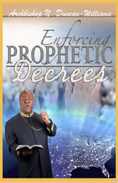 Enforcing Prophetic Decrees, Archbishop Nicholas Duncan-Williams - Paperback - 9780692555781
