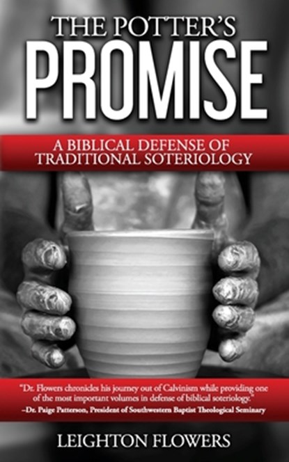 The Potter's Promise: A Biblical Defense of Traditional Soteriology, Leighton Flowers - Paperback - 9780692561843