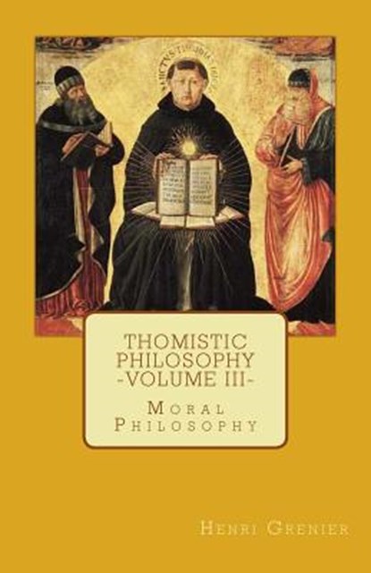 Thomistic Philosophy - Volume III: Moral Philosophy, Henri Grenier - Paperback - 9780692592106
