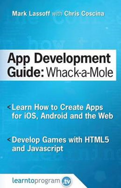 App Development Guide: Wack-A Mole: Learn App Develop By Creating Apps for iOS, Android and the Web, Chris Coscina - Paperback - 9780692607732