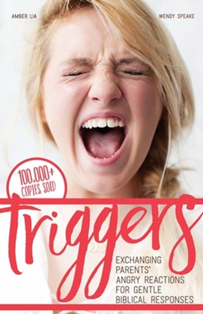 Triggers: Exchanging Parents' Angry Reactions for Gentle Biblical Responses, SPEAKE,  Wendy - Paperback - 9780692620755