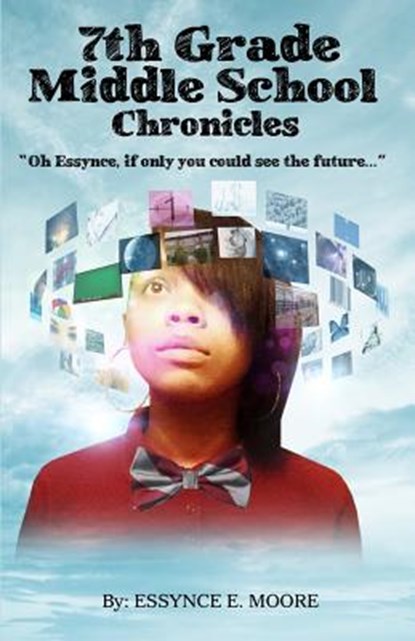 7th Grade Middle School Chronicles: "Oh Essynce, if only you could see the future...", Essynce E. Moore - Paperback - 9780692651537