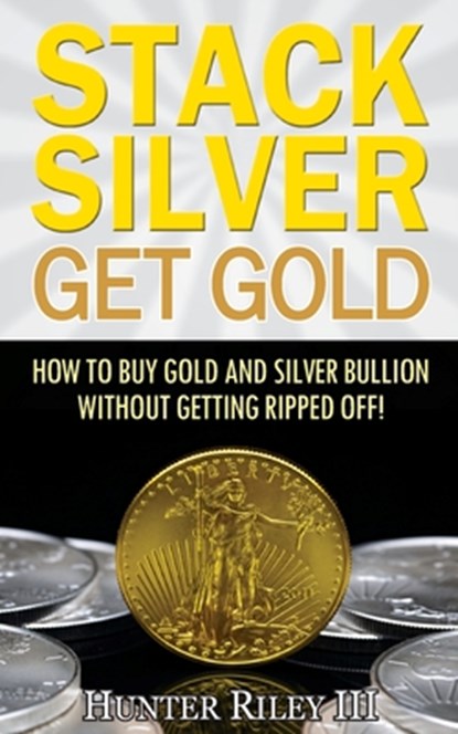 STACK SILVER GET GOLD, Hunter Riley - Paperback - 9780692657614