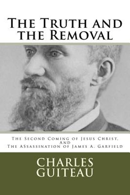 The Truth and the Removal: The Second Coming of Jesus Christ, and the Assassination of President James A. Garfield, Bradley S. Cobb - Paperback - 9780692673072