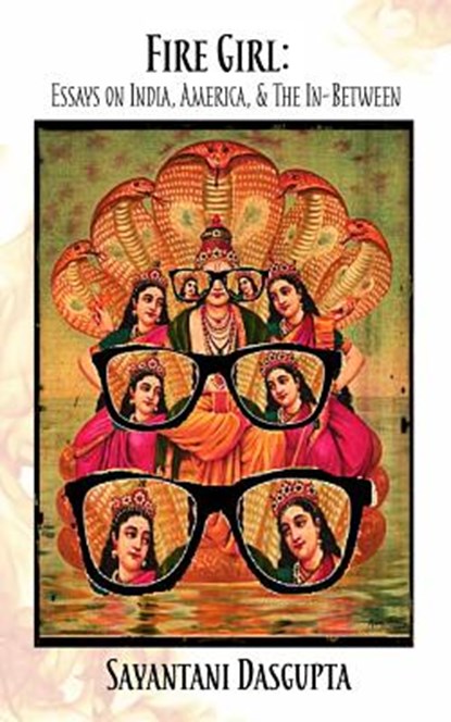 Fire Girl: Essays on India, America, and the In-Between, Sayantani DasGupta - Paperback - 9780692721254