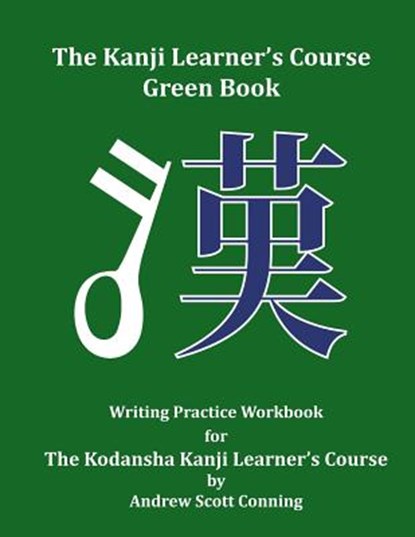 The Kanji Learner's Course Green Book: Writing Practice Workbook for The Kodansha Kanji Learner's Course, Andrew Scott Conning - Paperback - 9780692727997