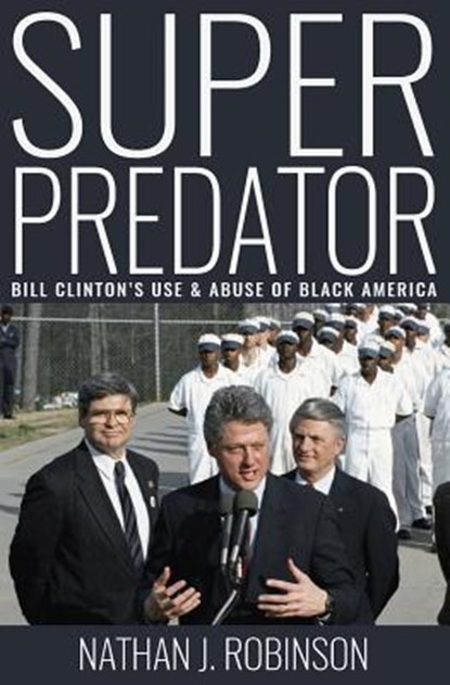 Superpredator: Bill Clinton's Use and Abuse of Black America, ROBINSON,  Nathan J. - Paperback - 9780692736890