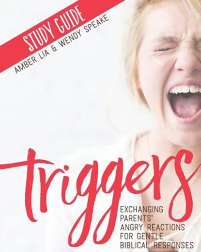 Triggers Study Guide: Exchanging Parents' Angry Reactions for Gentle Biblical Responses, Wendy Speake - Paperback - 9780692753347