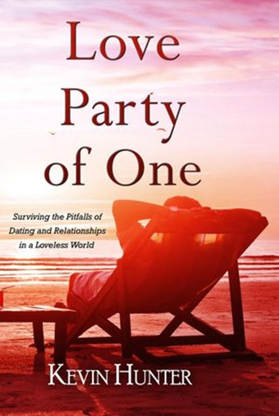 Love Party of One: Surviving the Pitfalls of Dating and Relationships in a Loveless World