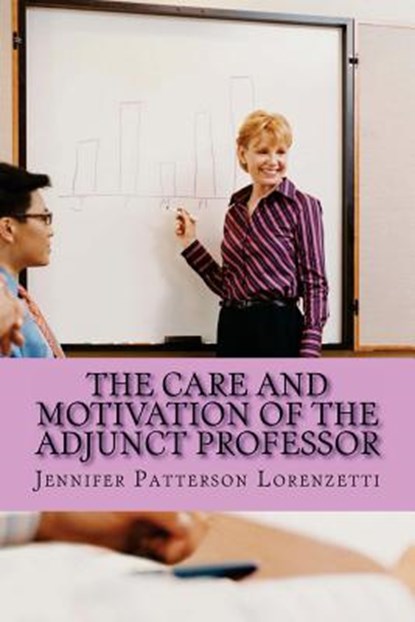 The Care and Motivation of the Adjunct Professor, Jennifer Patterson Lorenzetti - Paperback - 9780692764336