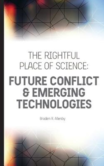 The Rightful Place of Science: Future Conflict & Emerging Technologies, Braden R. Allenby - Paperback - 9780692774397