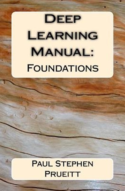 Deep Learning Manual: Foundations, Paul Stephen Prueitt - Paperback - 9780692798027