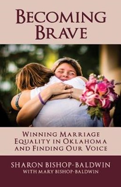 Becoming Brave: Winning Marriage Equality in Oklahoma and Finding Our Voice, Mary Bishop-Baldwin - Paperback - 9780692835098