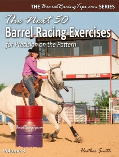 The Next 50 Barrel Racing Exercises for Precision on the Pattern, Heather A (University of Northern British Columbia) Smith - Paperback - 9780692835913