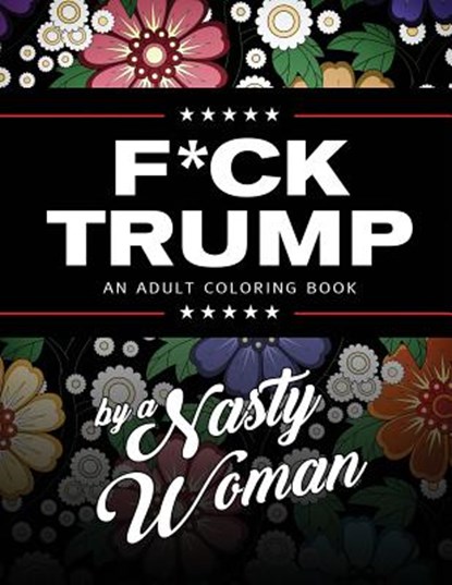 F*ck Trump: An Adult Coloring Book, Nasty Woman - Paperback - 9780692841853